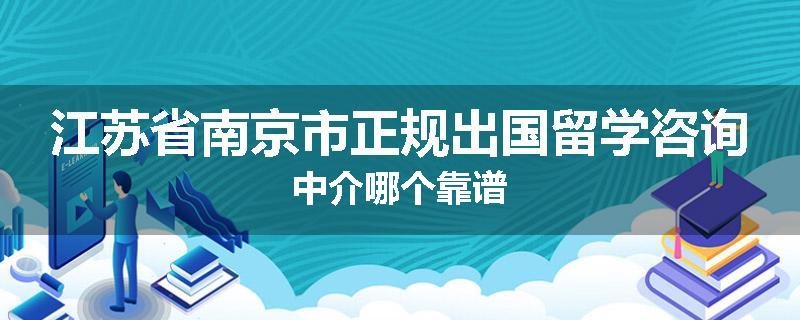 江苏省南京市正规出国留学咨询中介哪个靠谱
