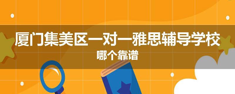 厦门集美区一对一雅思辅导学校哪个靠谱
