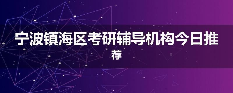 宁波镇海区考研辅导机构今日推荐