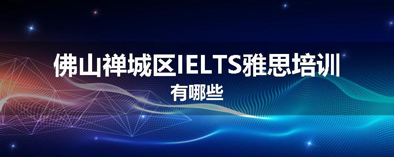 佛山禅城区IELTS雅思培训有哪些