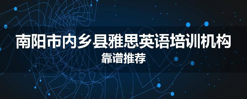 南阳市内乡县雅思英语培训机构靠谱推荐
