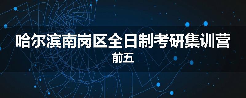 哈尔滨南岗区全日制考研集训营前五
