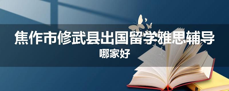 焦作市修武县出国留学雅思辅导哪家好