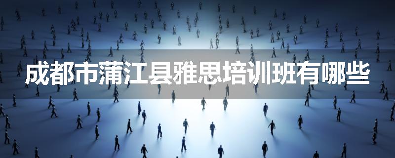 成都市蒲江县雅思培训班有哪些