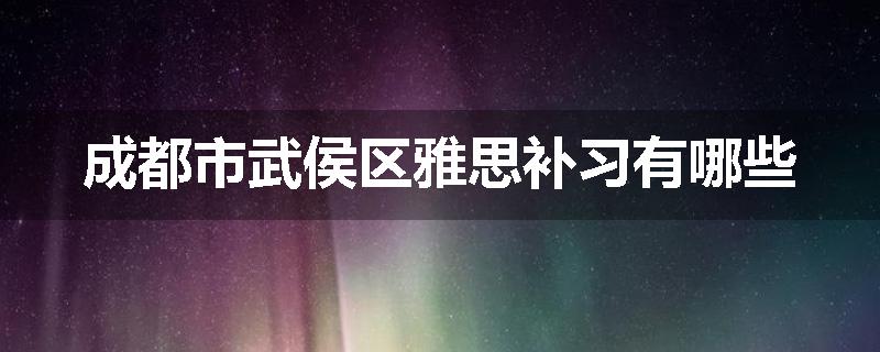 成都市武侯区雅思补习有哪些