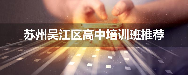 苏州吴江区高中培训班推荐
