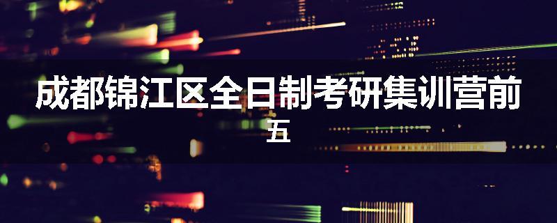 成都锦江区全日制考研集训营前五