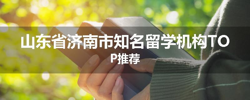 山东省济南市知名留学机构TOP推荐