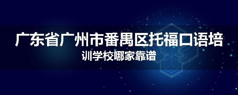 广东省广州市番禺区托福口语培训学校哪家靠谱