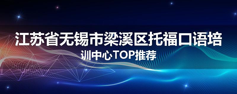 江苏省无锡市梁溪区托福口语培训中心TOP推荐