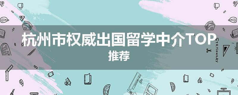 杭州市权威出国留学中介TOP推荐
