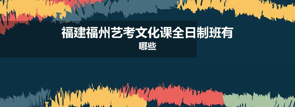 福建福州艺考文化课全日制班有哪些