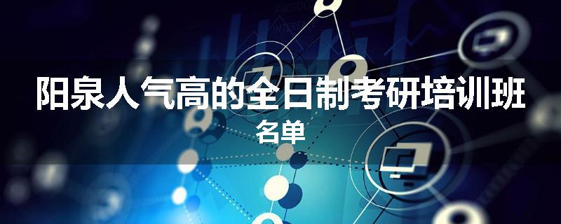 阳泉人气高的全日制考研培训班名单