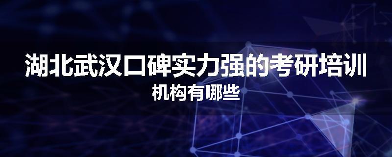 湖北武汉口碑实力强的考研培训机构有哪些