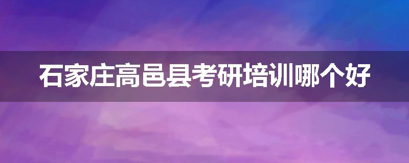 石家庄高邑县考研培训哪个好