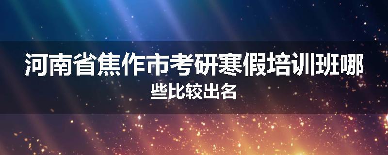 河南省焦作市考研寒假培训班哪些比较出名