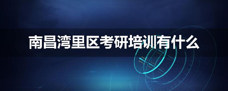 南昌湾里区考研培训有什么