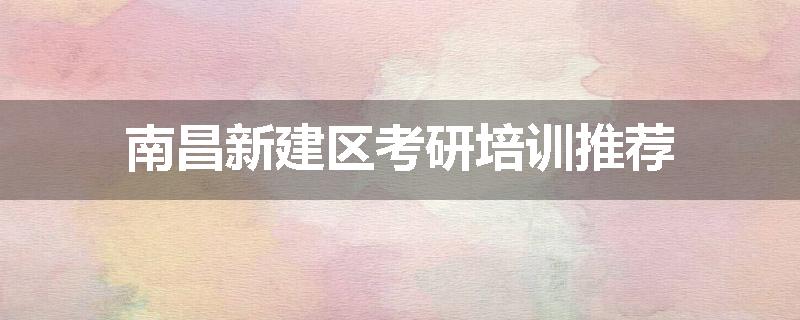 南昌新建区考研培训推荐