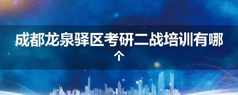 成都龙泉驿区考研二战培训有哪个