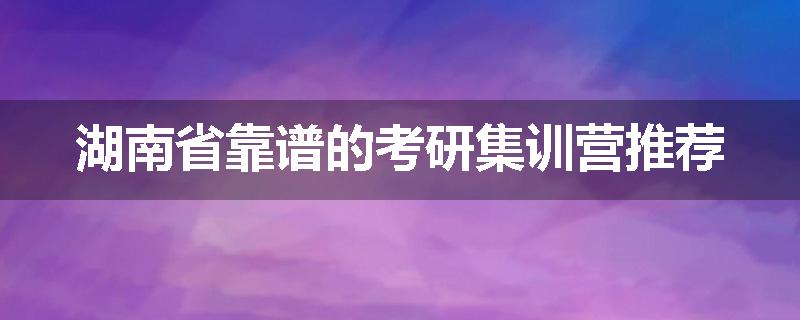湖南省靠谱的考研集训营推荐