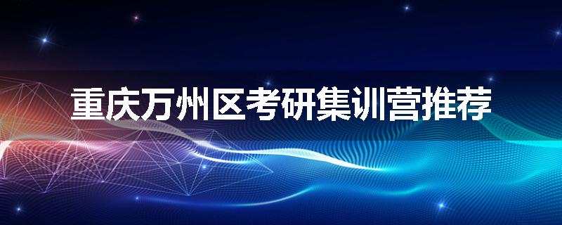 重庆万州区考研集训营推荐