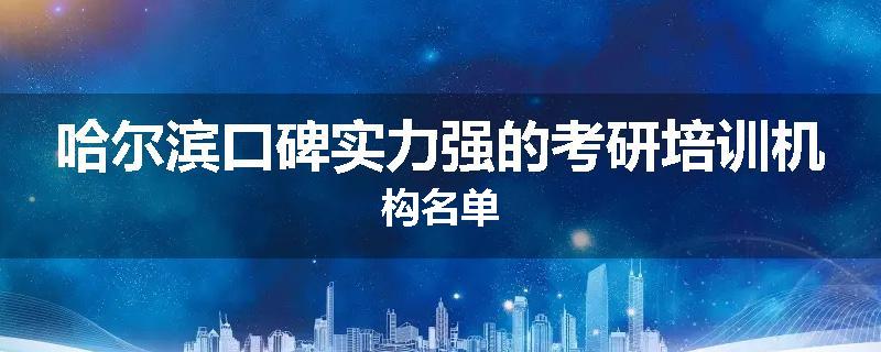 哈尔滨口碑实力强的考研培训机构名单