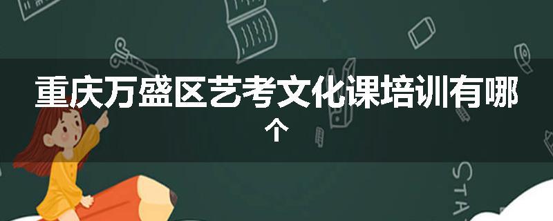 重庆万盛区艺考文化课培训有哪个