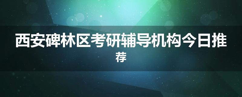西安碑林区考研辅导机构今日推荐