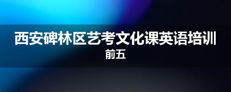 西安碑林区艺考文化课英语培训前五