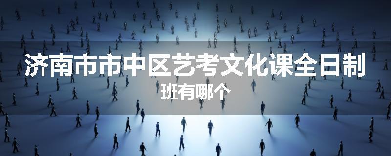 济南市市中区艺考文化课全日制班有哪个