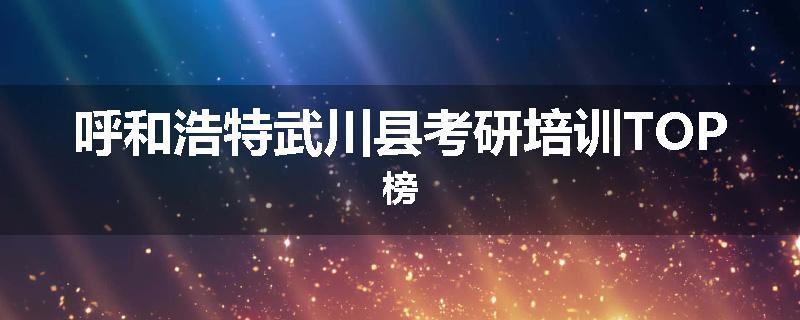 呼和浩特武川县考研培训TOP榜