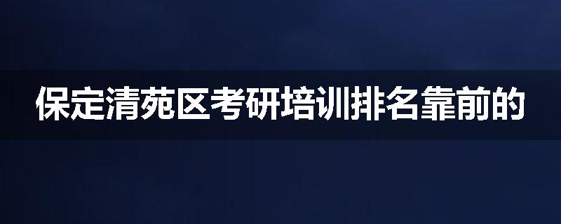 保定清苑区考研培训排名靠前的