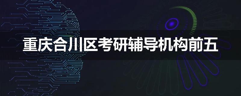 重庆合川区考研辅导机构前五
