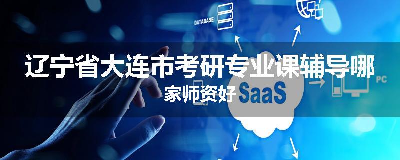 辽宁省大连市考研专业课辅导哪家师资好