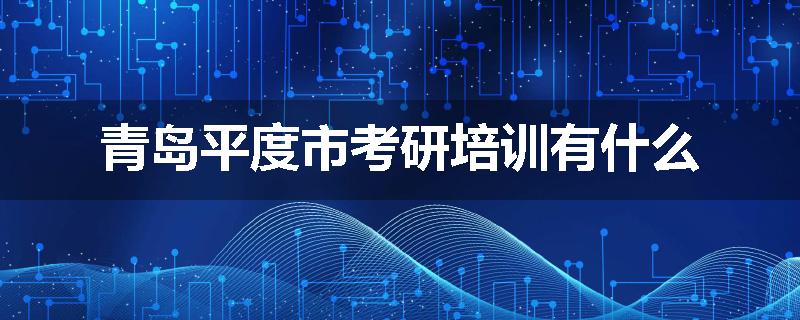 青岛平度市考研培训有什么