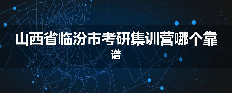 山西省临汾市考研集训营哪个靠谱