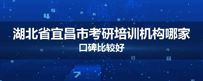 湖北省宜昌市考研培训机构哪家口碑比较好