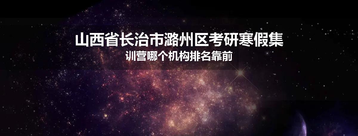 山西省长治市潞州区考研寒假集训营哪个机构排名靠前