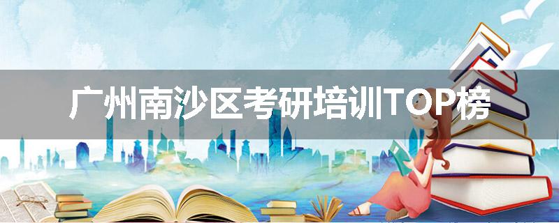 广州南沙区考研培训TOP榜
