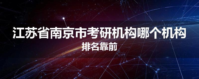 江苏省南京市考研机构哪个机构排名靠前