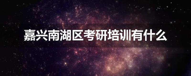 嘉兴南湖区考研培训有什么