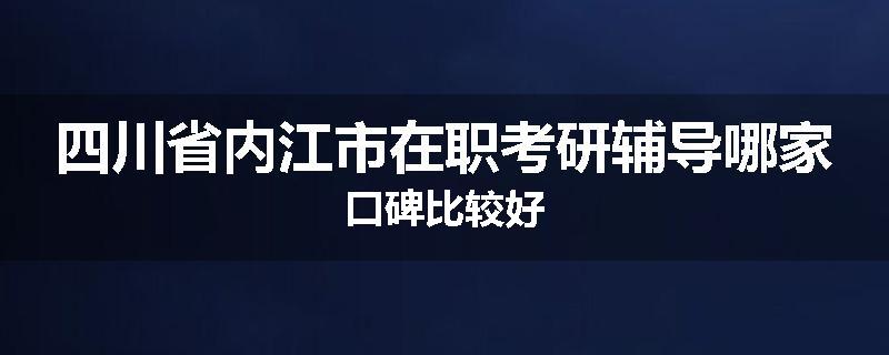 四川省内江市在职考研辅导哪家口碑比较好