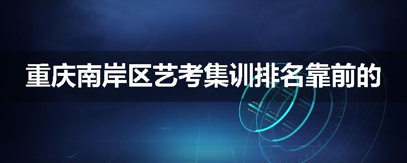 重庆南岸区艺考集训排名靠前的