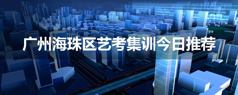 广州海珠区艺考集训今日推荐