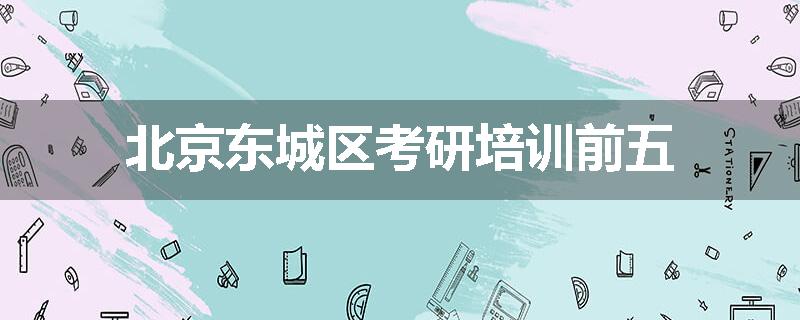 北京东城区考研培训前五