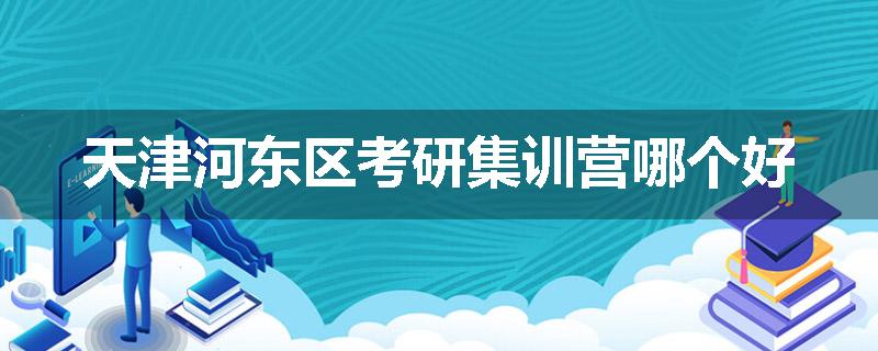 天津河东区考研集训营哪个好