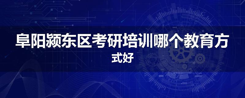 阜阳颍东区考研培训哪个教育方式好