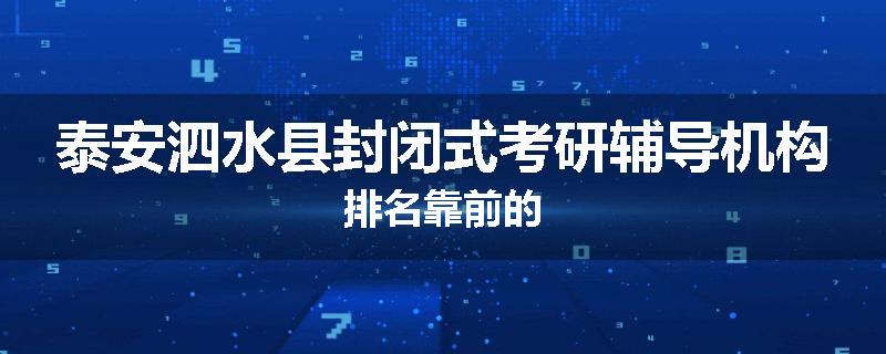 泰安泗水县封闭式考研辅导机构排名靠前的