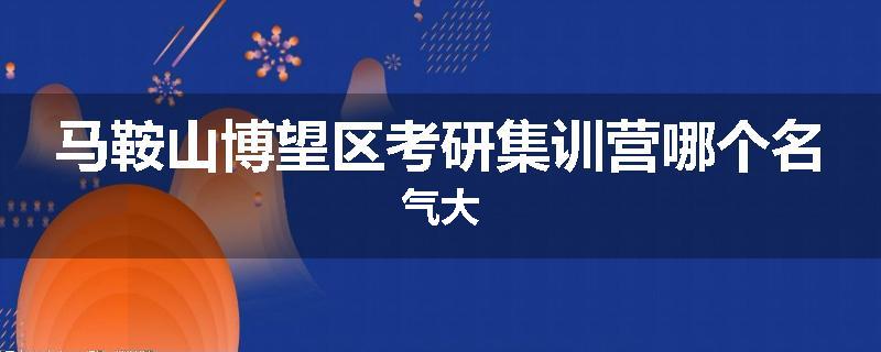 马鞍山博望区考研集训营哪个名气大