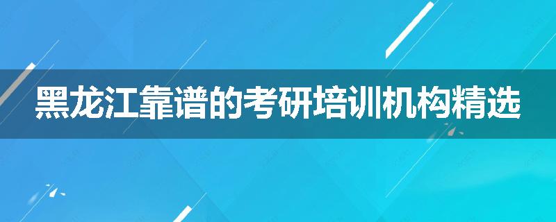 黑龙江靠谱的考研培训机构精选